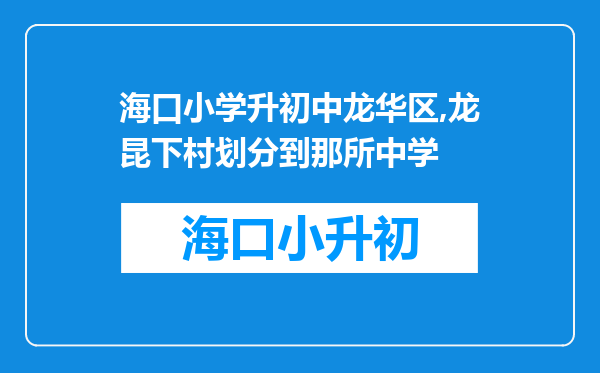 海口小学升初中龙华区,龙昆下村划分到那所中学