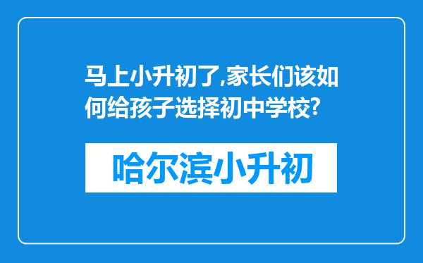 马上小升初了,家长们该如何给孩子选择初中学校?