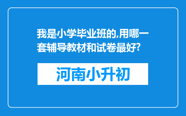 我是小学毕业班的,用哪一套辅导教材和试卷最好?