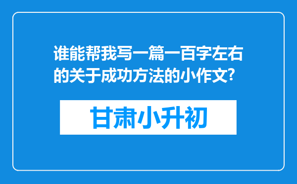 谁能帮我写一篇一百字左右的关于成功方法的小作文?