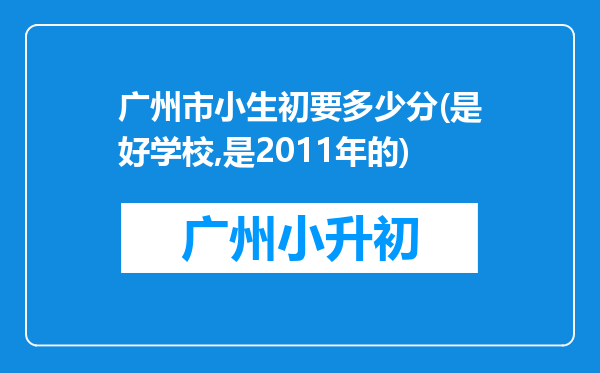 广州市小生初要多少分(是好学校,是2011年的)