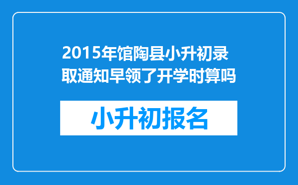 2015年馆陶县小升初录取通知早领了开学时算吗