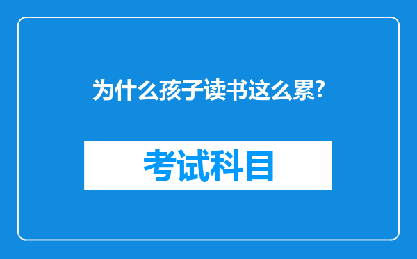 为什么孩子读书这么累?