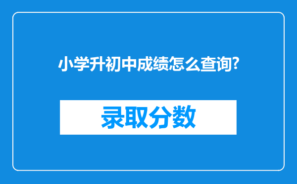 小学升初中成绩怎么查询?