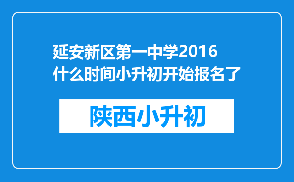 延安新区第一中学2016什么时间小升初开始报名了