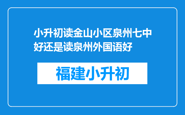 小升初读金山小区泉州七中好还是读泉州外国语好