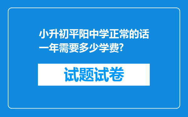 小升初平阳中学正常的话一年需要多少学费?