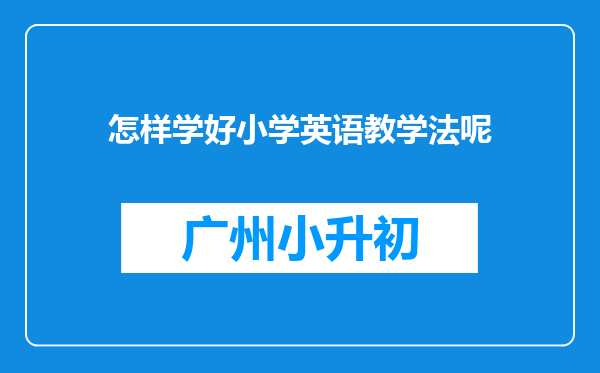 怎样学好小学英语教学法呢