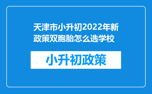 天津市小升初2022年新政策双胞胎怎么选学校