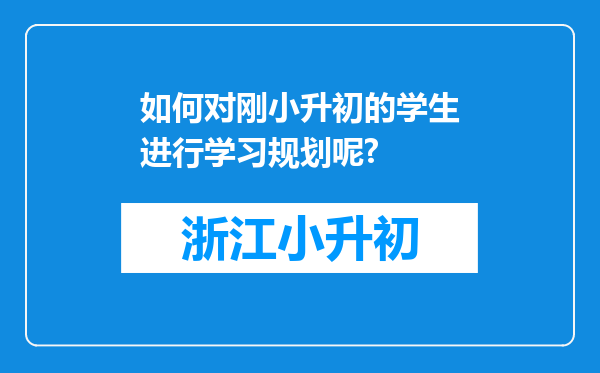 如何对刚小升初的学生进行学习规划呢?