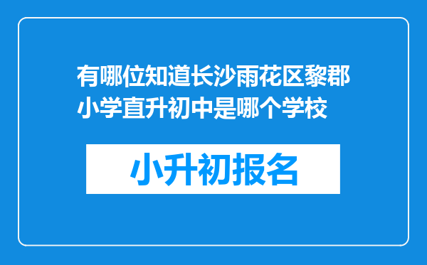 有哪位知道长沙雨花区黎郡小学直升初中是哪个学校