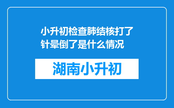 小升初检查肺结核打了针晕倒了是什么情况