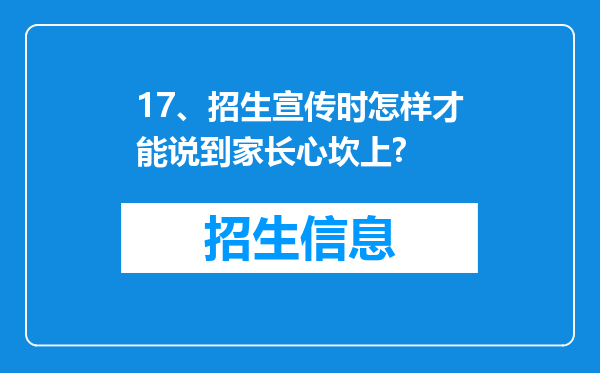 17、招生宣传时怎样才能说到家长心坎上?