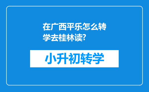 在广西平乐怎么转学去桂林读?