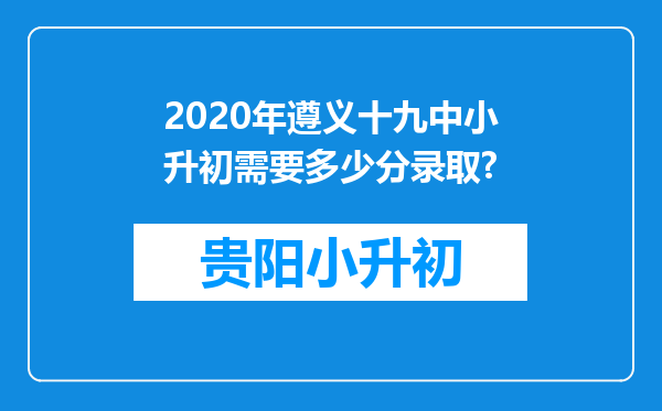 2020年遵义十九中小升初需要多少分录取?