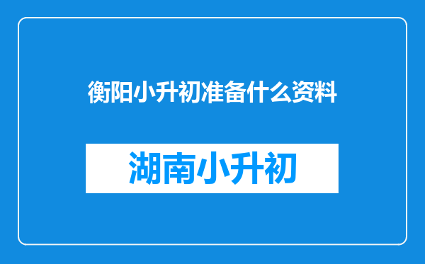 衡阳小升初准备什么资料