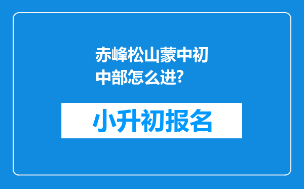 赤峰松山蒙中初中部怎么进?