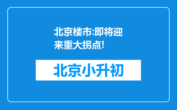 北京楼市:即将迎来重大拐点!