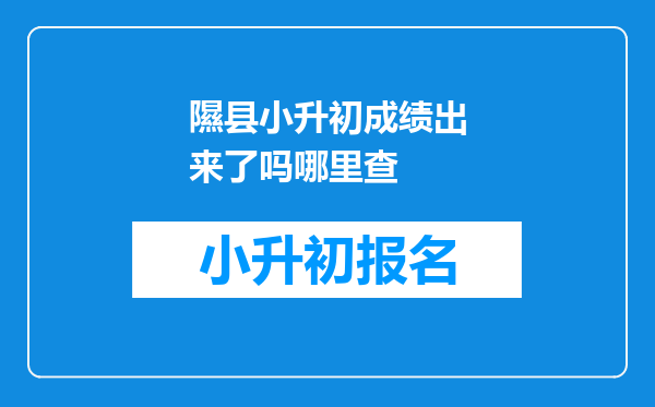 隰县小升初成绩出来了吗哪里查