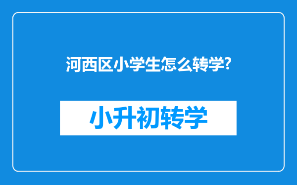 河西区小学生怎么转学?