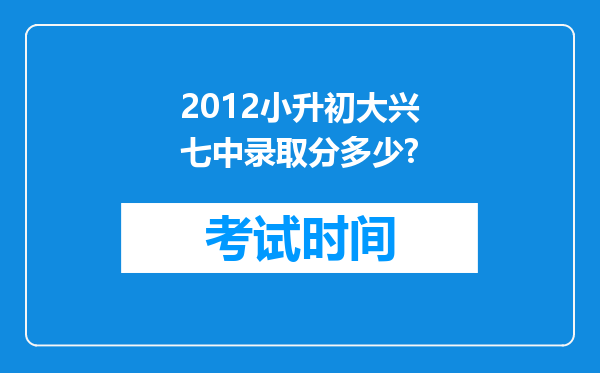 2012小升初大兴七中录取分多少?