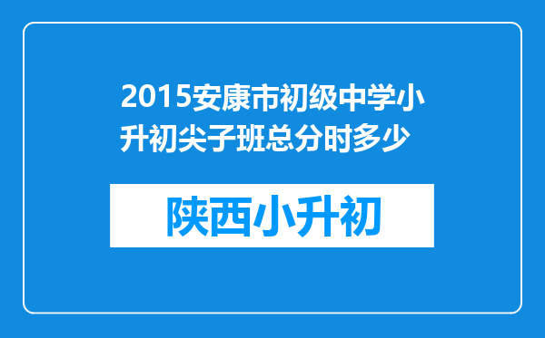 2015安康市初级中学小升初尖子班总分时多少