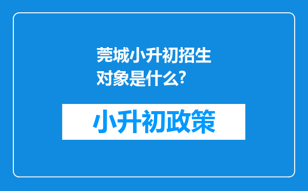 莞城小升初招生对象是什么?