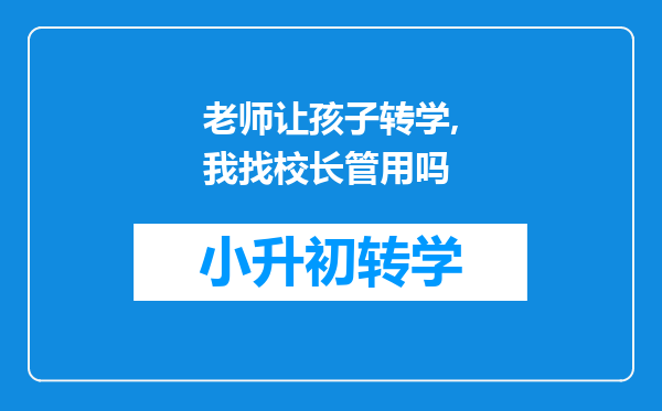 老师让孩子转学,我找校长管用吗