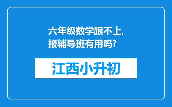 六年级数学跟不上,报辅导班有用吗?