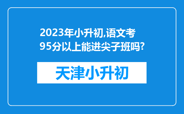 2023年小升初,语文考95分以上能进尖子班吗?