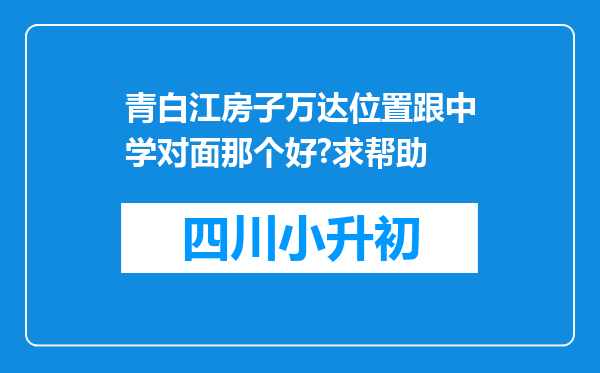 青白江房子万达位置跟中学对面那个好?求帮助