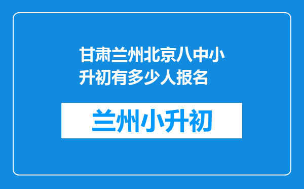 甘肃兰州北京八中小升初有多少人报名