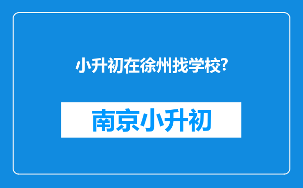 小升初在徐州找学校?