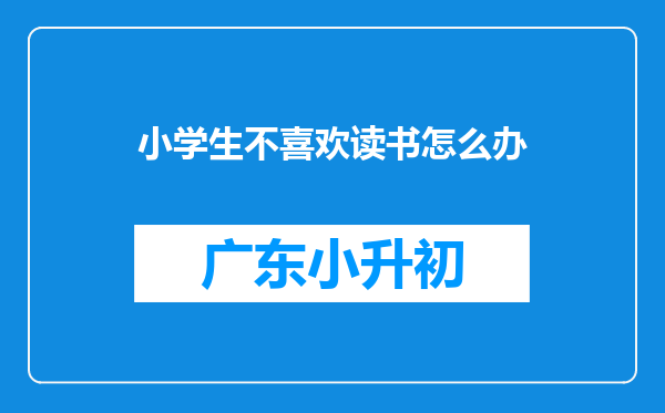 小学生不喜欢读书怎么办