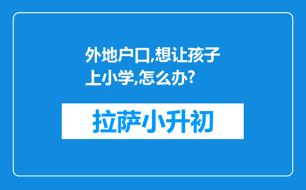 外地户口,想让孩子上小学,怎么办?