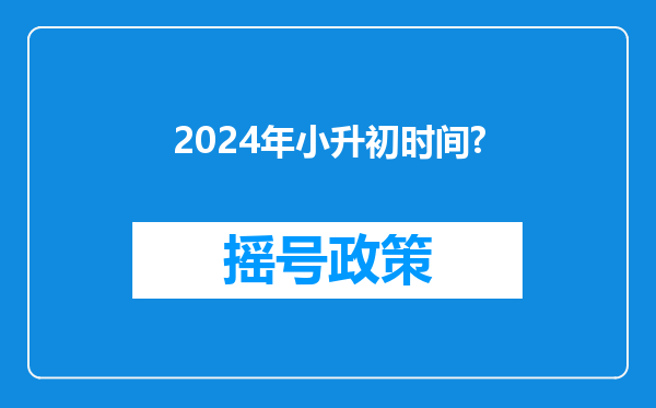 2024年小升初时间?