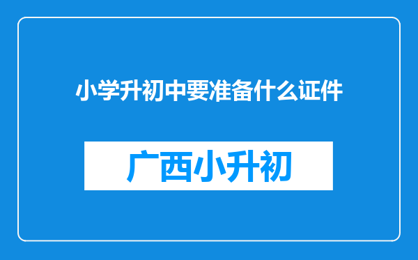 小学升初中要准备什么证件