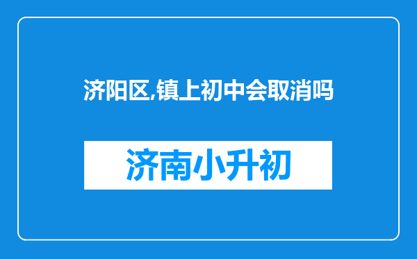 济阳区,镇上初中会取消吗