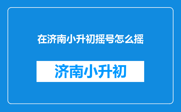 在济南小升初摇号怎么摇