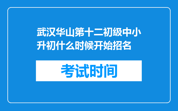 武汉华山第十二初级中小升初什么时候开始招名