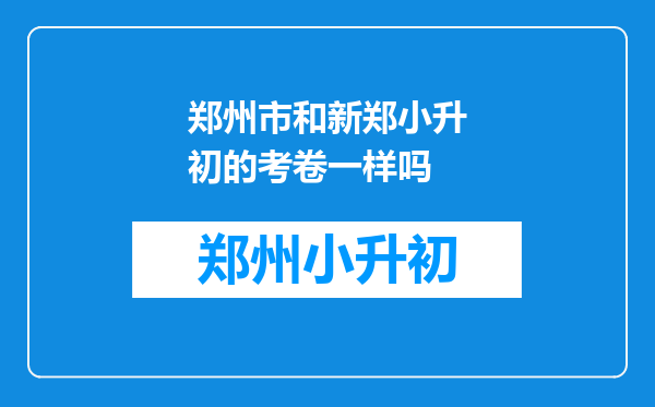 郑州市和新郑小升初的考卷一样吗