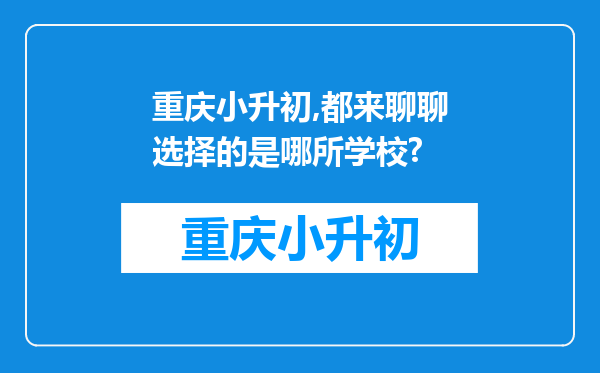 重庆小升初,都来聊聊选择的是哪所学校?