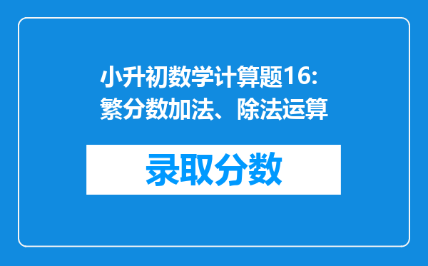 小升初数学计算题16:繁分数加法、除法运算