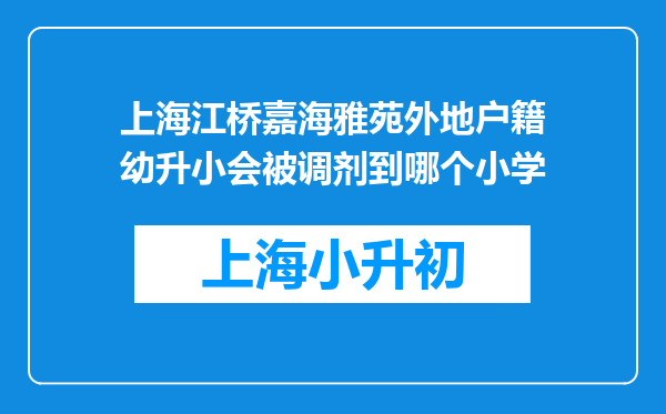 上海江桥嘉海雅苑外地户籍幼升小会被调剂到哪个小学