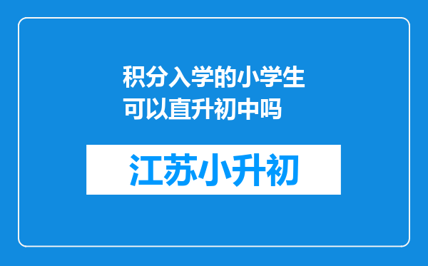 积分入学的小学生可以直升初中吗