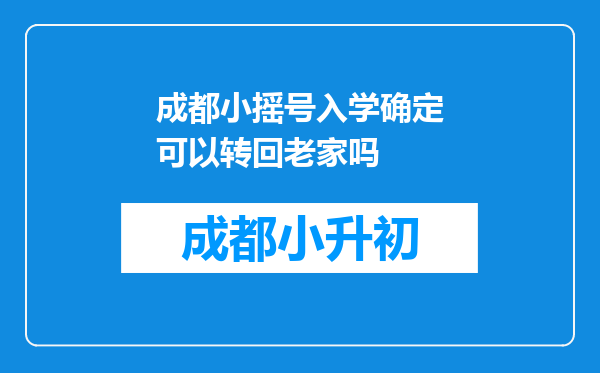 成都小摇号入学确定可以转回老家吗