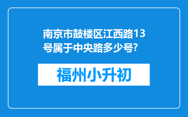 南京市鼓楼区江西路13号属于中央路多少号?