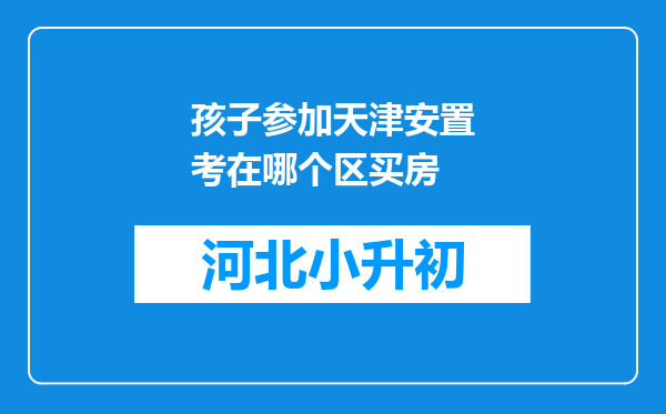 孩子参加天津安置考在哪个区买房