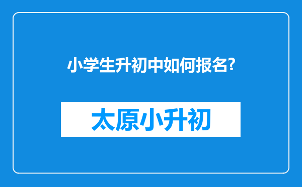 小学生升初中如何报名?