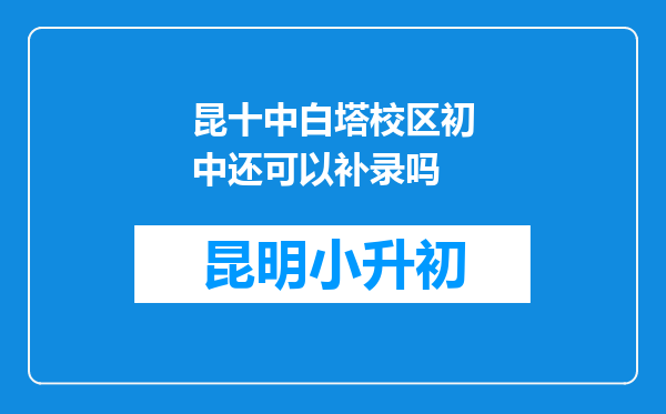 昆十中白塔校区初中还可以补录吗